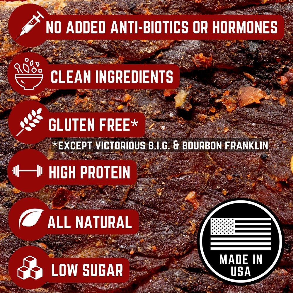 No added antibiotics or hormones, clean ingredients, gluten free (except Victorious BIG & Bourbon Franklin), high protein, all natural, low sugar, and made in USA